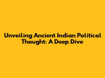 Unveiling Ancient Indian Political Thought: A Deep Dive