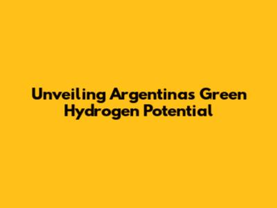 Unveiling Argentina's Green Hydrogen Potential