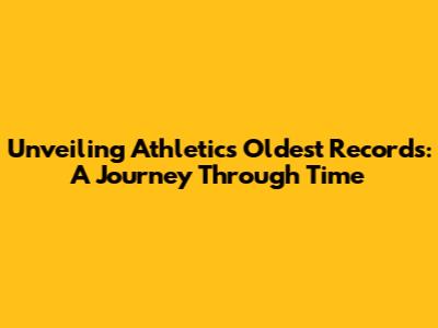 Unveiling Athletics' Oldest Records: A Journey Through Time