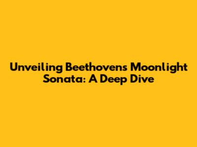 Unveiling Beethoven's Moonlight Sonata: A Deep Dive