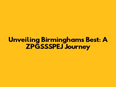Unveiling Birmingham's Best: A ZPGSSSPEJ Journey