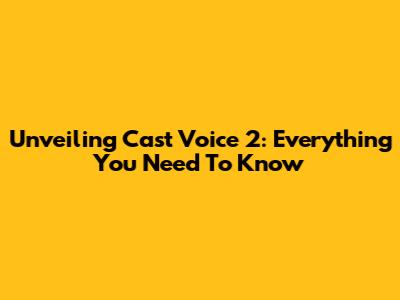 Unveiling Cast Voice 2: Everything You Need To Know