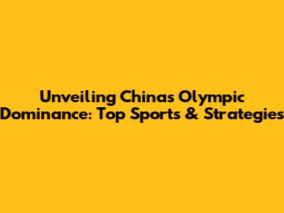 Unveiling China's Olympic Dominance: Top Sports & Strategies