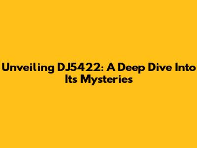 Unveiling DJ5422: A Deep Dive Into Its Mysteries