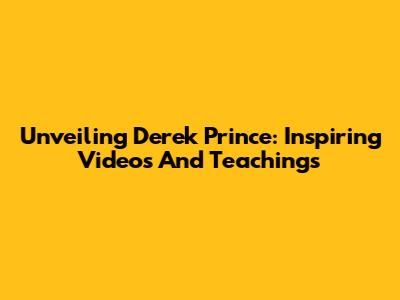Unveiling Derek Prince: Inspiring Videos And Teachings