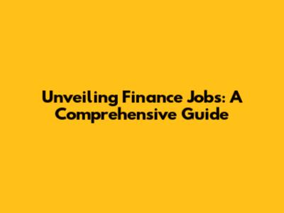 Unveiling Finance Jobs: A Comprehensive Guide
