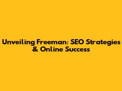 Unveiling Freeman: SEO Strategies & Online Success