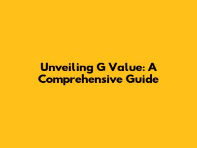 Unveiling G Value: A Comprehensive Guide