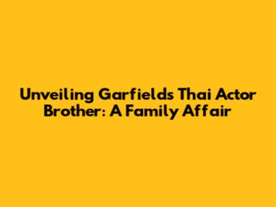 Unveiling Garfield's Thai Actor Brother: A Family Affair