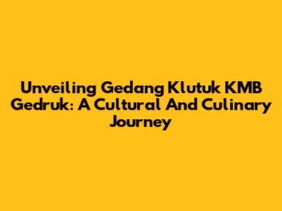 Unveiling Gedang Klutuk KMB Gedruk: A Cultural And Culinary Journey