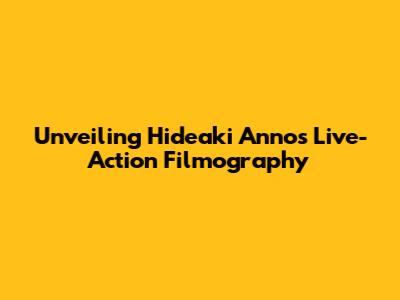 Unveiling Hideaki Anno's Live-Action Filmography