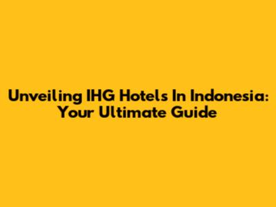 Unveiling IHG Hotels In Indonesia: Your Ultimate Guide