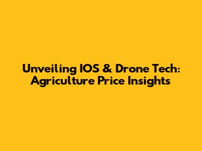 Unveiling IOS & Drone Tech: Agriculture Price Insights
