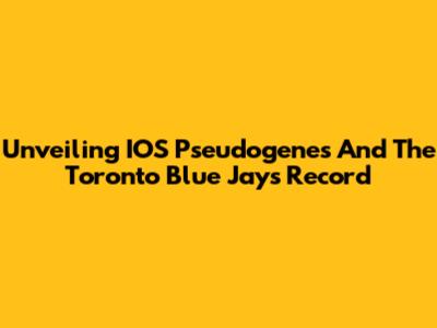 Unveiling IOS Pseudogenes And The Toronto Blue Jays' Record