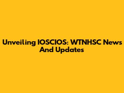 Unveiling IOSCIOS: WTNHSC News And Updates