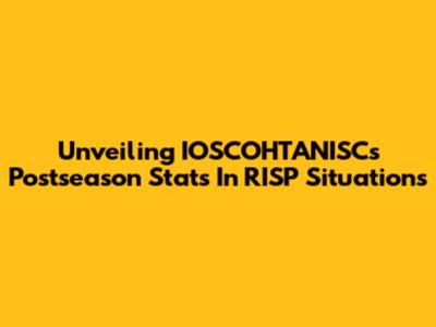 Unveiling IOSCOHTANISC's Postseason Stats In RISP Situations