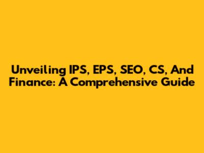 Unveiling IPS, EPS, SEO, CS, And Finance: A Comprehensive Guide
