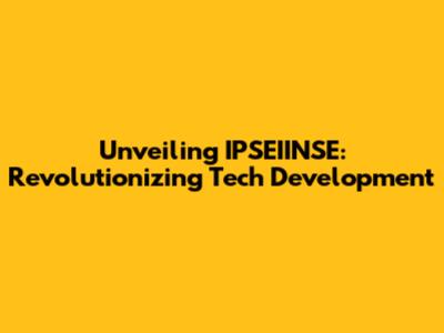Unveiling IPSEIINSE: Revolutionizing Tech Development