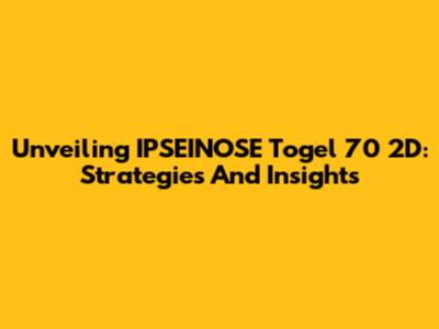 Unveiling IPSEINOSE Togel 70 2D: Strategies And Insights