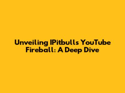 Unveiling IPitbull's YouTube Fireball: A Deep Dive