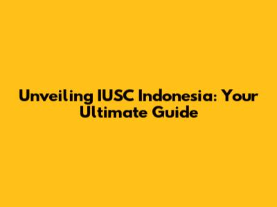 Unveiling IUSC Indonesia: Your Ultimate Guide