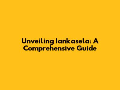 Unveiling Iankasela: A Comprehensive Guide