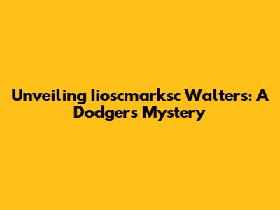 Unveiling Iioscmarksc Walters: A Dodgers Mystery
