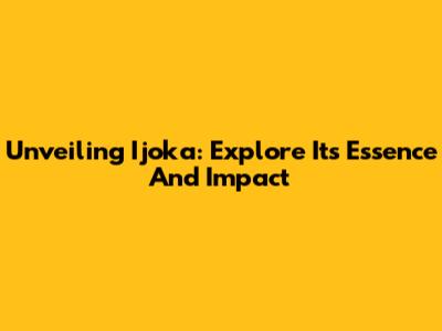 Unveiling Ijoka: Explore Its Essence And Impact