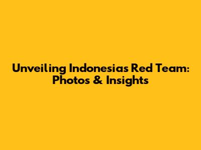 Unveiling Indonesia's Red Team: Photos & Insights