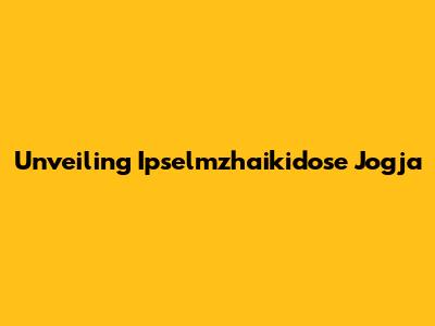 Unveiling Ipselmzhaikidose Jogja