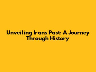 Unveiling Iran's Past: A Journey Through History
