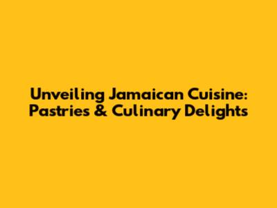 Unveiling Jamaican Cuisine: Pastries & Culinary Delights
