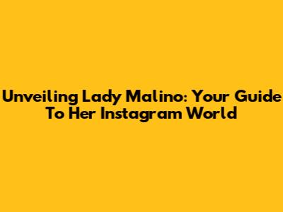 Unveiling Lady Malino: Your Guide To Her Instagram World