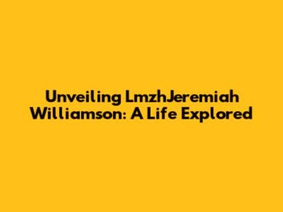 Unveiling LmzhJeremiah Williamson: A Life Explored