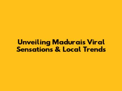 Unveiling Madurai's Viral Sensations & Local Trends