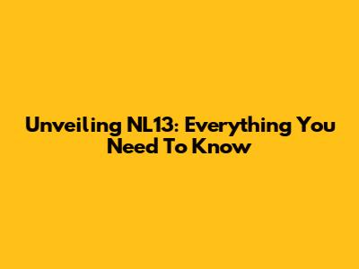 Unveiling NL13: Everything You Need To Know