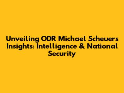 Unveiling ODR Michael Scheuer's Insights: Intelligence & National Security