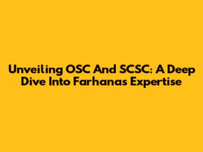 Unveiling OSC And SCSC: A Deep Dive Into Farhana's Expertise