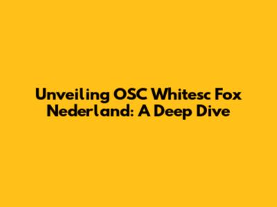 Unveiling OSC Whitesc Fox Nederland: A Deep Dive