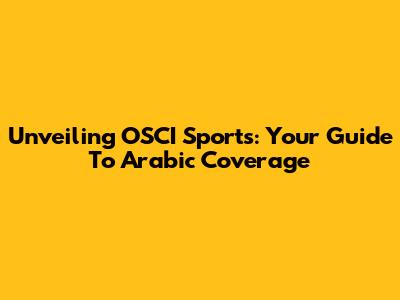 Unveiling OSCI Sports: Your Guide To Arabic Coverage