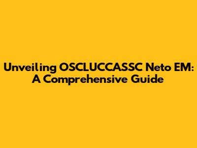 Unveiling OSCLUCCASSC Neto EM: A Comprehensive Guide