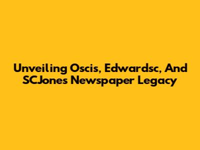 Unveiling Oscis, Edwardsc, And SCJones Newspaper Legacy