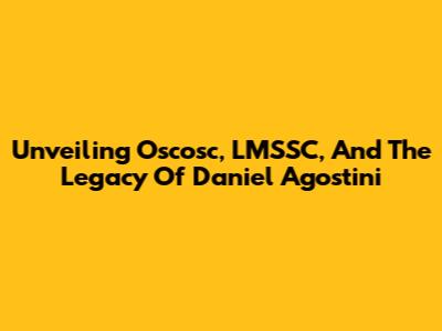Unveiling Oscosc, LMSSC, And The Legacy Of Daniel Agostini
