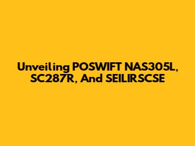 Unveiling POSWIFT NAS305L, SC287R, And SEILIRSCSE