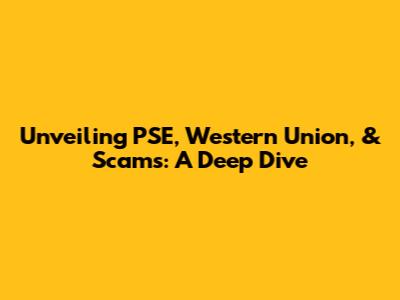Unveiling PSE, Western Union, & Scams: A Deep Dive