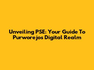 Unveiling PSE: Your Guide To Purworejo's Digital Realm
