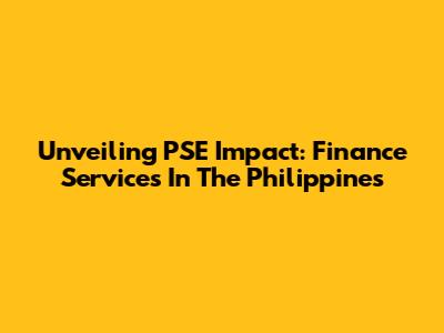 Unveiling PSE Impact: Finance Services In The Philippines