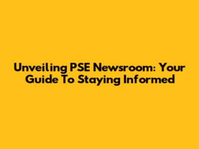 Unveiling PSE Newsroom: Your Guide To Staying Informed