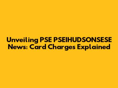 Unveiling PSE PSEIHUDSONSESE News: Card Charges Explained