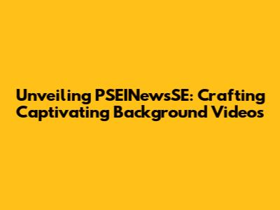 Unveiling PSEINewsSE: Crafting Captivating Background Videos